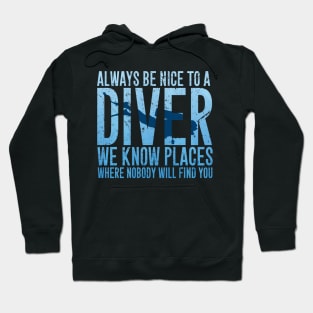 Always be nice to a diver we know places where nobody will find you Hoodie